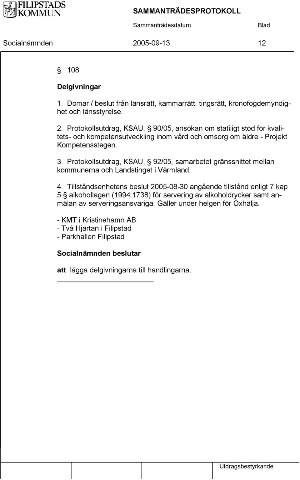 Tillståndsenhetens beslut 2005-08-30 angående tillstånd enligt 7 kap 5 alkohollagen (1994:1738) för servering av alkoholdrycker samt anmälan av serveringsansvariga.