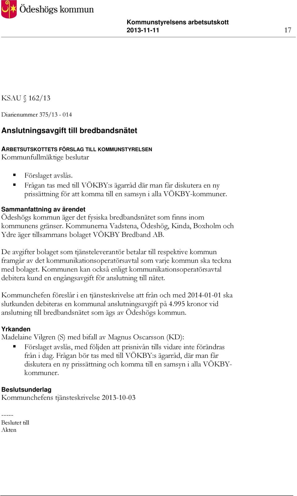 Ödeshögs kommun äger det fysiska bredbandsnätet som finns inom kommunens gränser. Kommunerna Vadstena, Ödeshög, Kinda, Boxholm och Ydre äger tillsammans bolaget VÖKBY Bredband AB.