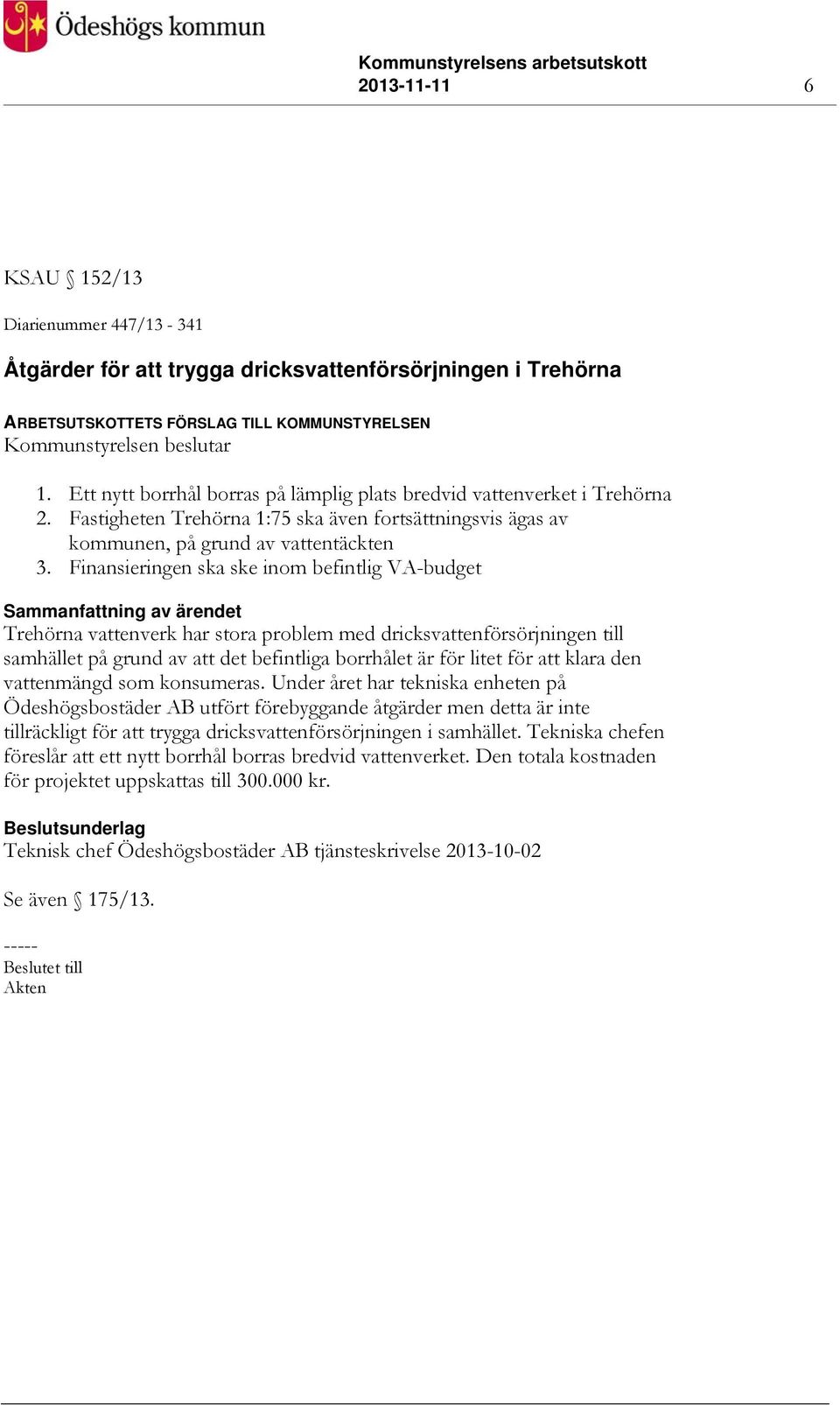 Finansieringen ska ske inom befintlig VA-budget Trehörna vattenverk har stora problem med dricksvattenförsörjningen till samhället på grund av att det befintliga borrhålet är för litet för att klara