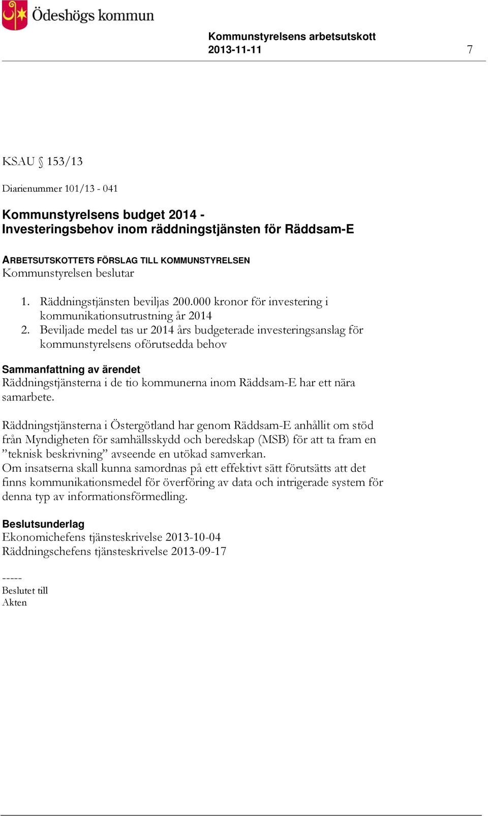 Beviljade medel tas ur 2014 års budgeterade investeringsanslag för kommunstyrelsens oförutsedda behov Räddningstjänsterna i de tio kommunerna inom Räddsam-E har ett nära samarbete.