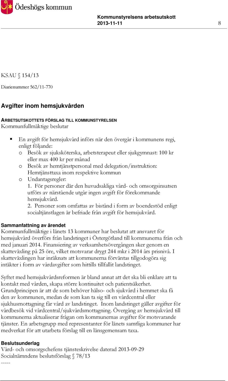 inom respektive kommun o Undantagsregler: 1. För personer där den huvudsakliga vård- och omsorgsinsatsen utförs av närstående utgår ingen avgift för förekommande hemsjukvård. 2.