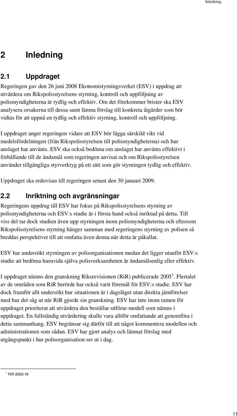 Om det förekommer brister ska ESV analysera orsakerna till dessa samt lämna förslag till konkreta åtgärder som bör vidtas för att uppnå en tydlig och effektiv styrning, kontroll och uppföljning.