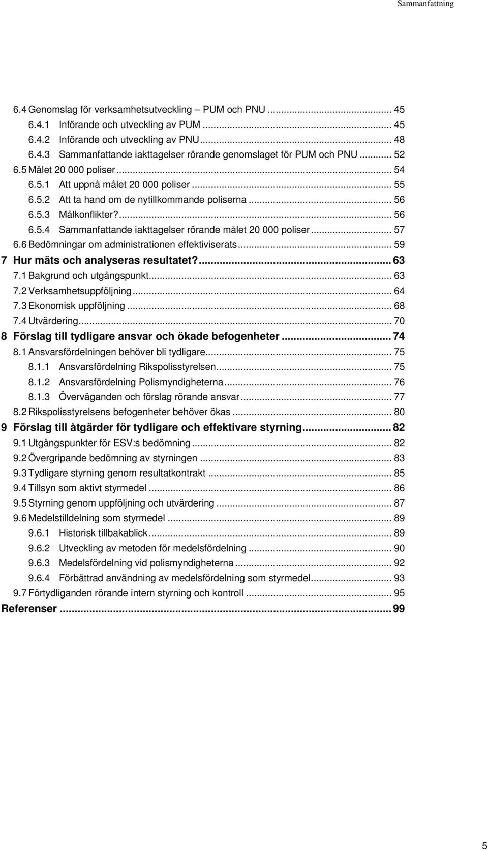 .. 57 6.6 Bedömningar om administrationen effektiviserats... 59 7 Hur mäts och analyseras resultatet?... 63 7.1 Bakgrund och utgångspunkt... 63 7.2 Verksamhetsuppföljning... 64 7.