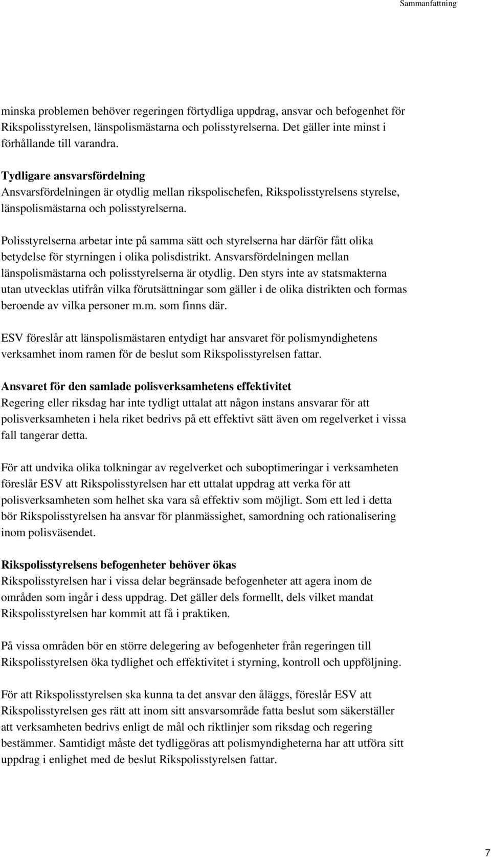 Tydligare ansvarsfördelning Ansvarsfördelningen är otydlig mellan rikspolischefen, Rikspolisstyrelsens styrelse, länspolismästarna och polisstyrelserna.