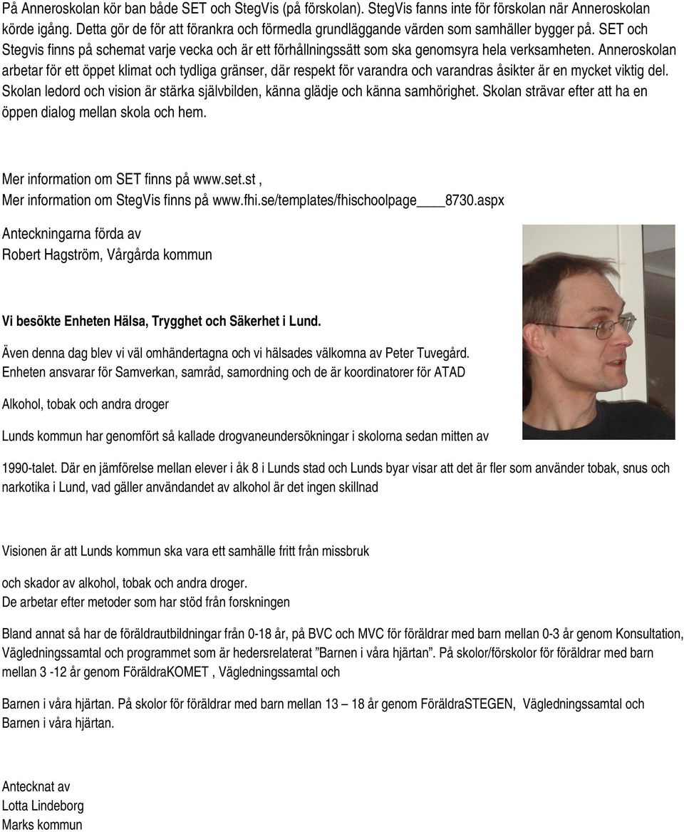 Anneroskolan arbetar för ett öppet klimat och tydliga gränser, där respekt för varandra och varandras åsikter är en mycket viktig del.