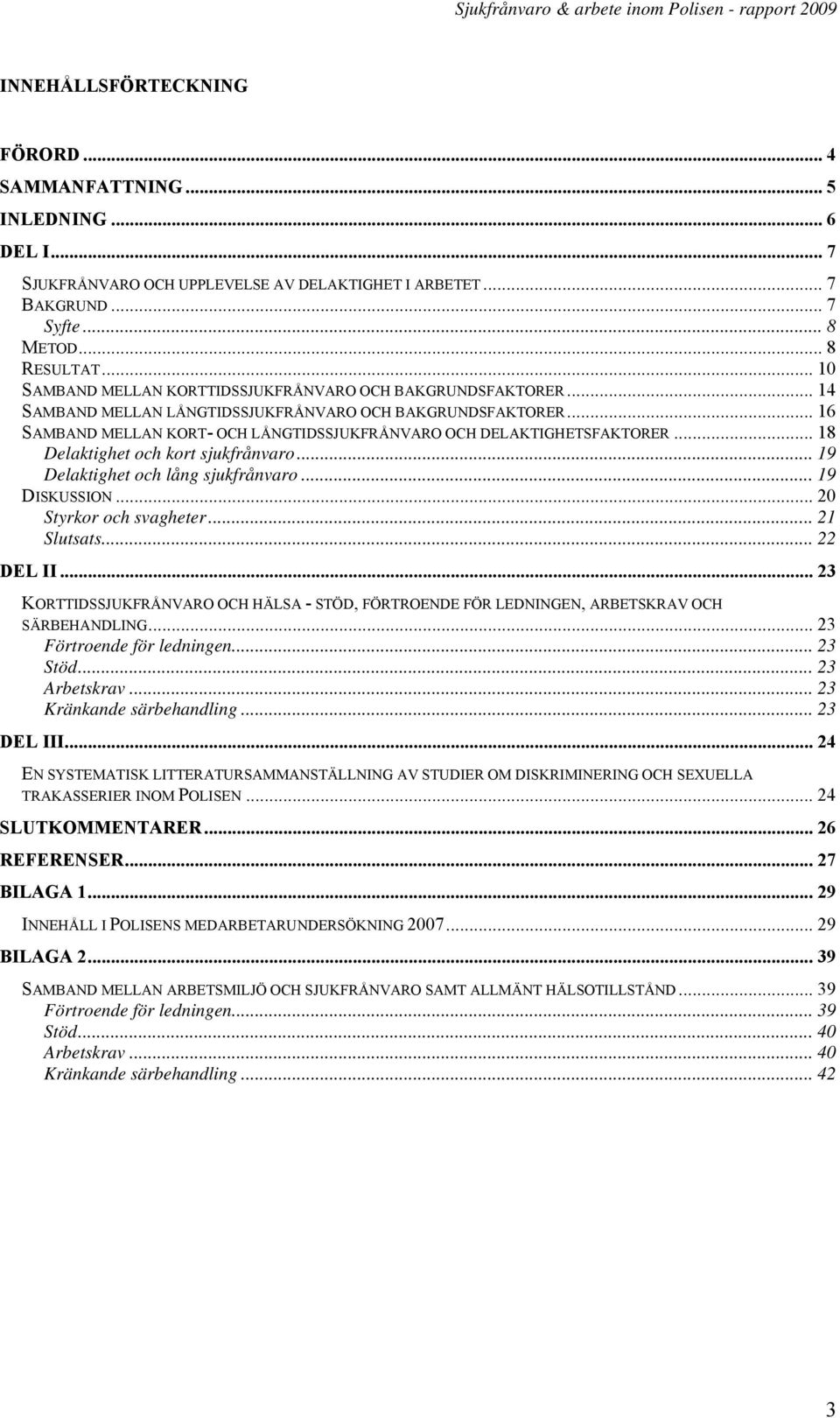 .. 16 SAMBAND MELLAN KORT- OCH LÅNGTIDSSJUKFRÅNVARO OCH DELAKTIGHETSFAKTORER... 18 Delaktighet och kort sjukfrånvaro... 19 Delaktighet och lång sjukfrånvaro... 19 DISKUSSION... 20 Styrkor och svagheter.