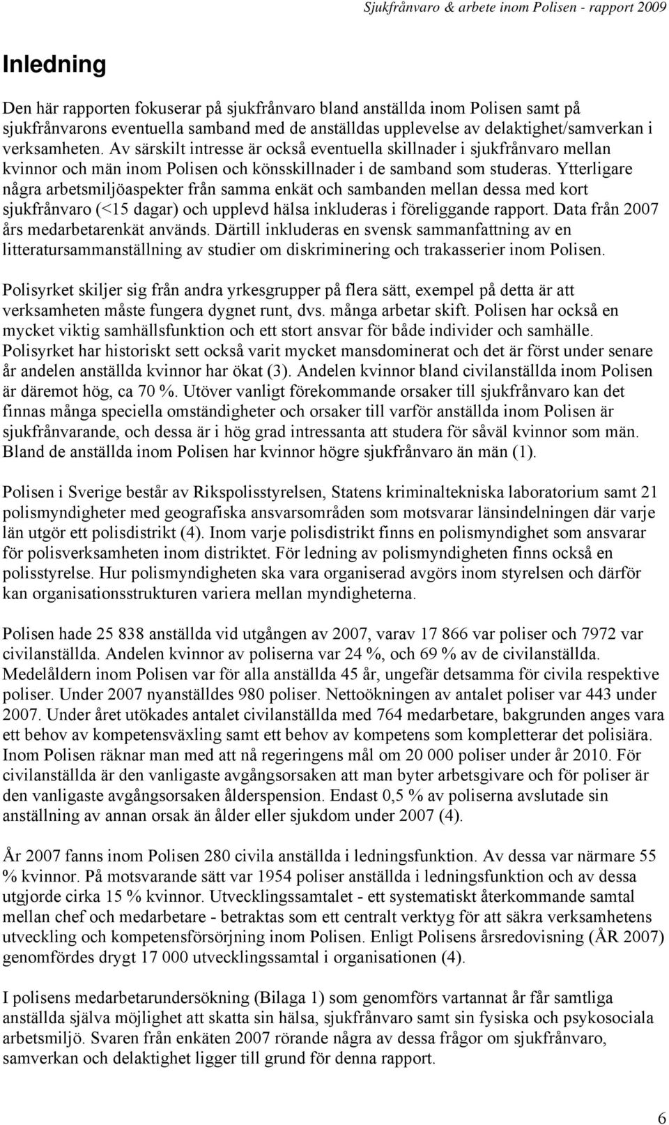 Ytterligare några arbetsmiljöaspekter från samma enkät och sambanden mellan dessa med kort sjukfrånvaro (<15 dagar) och upplevd hälsa inkluderas i föreliggande rapport.