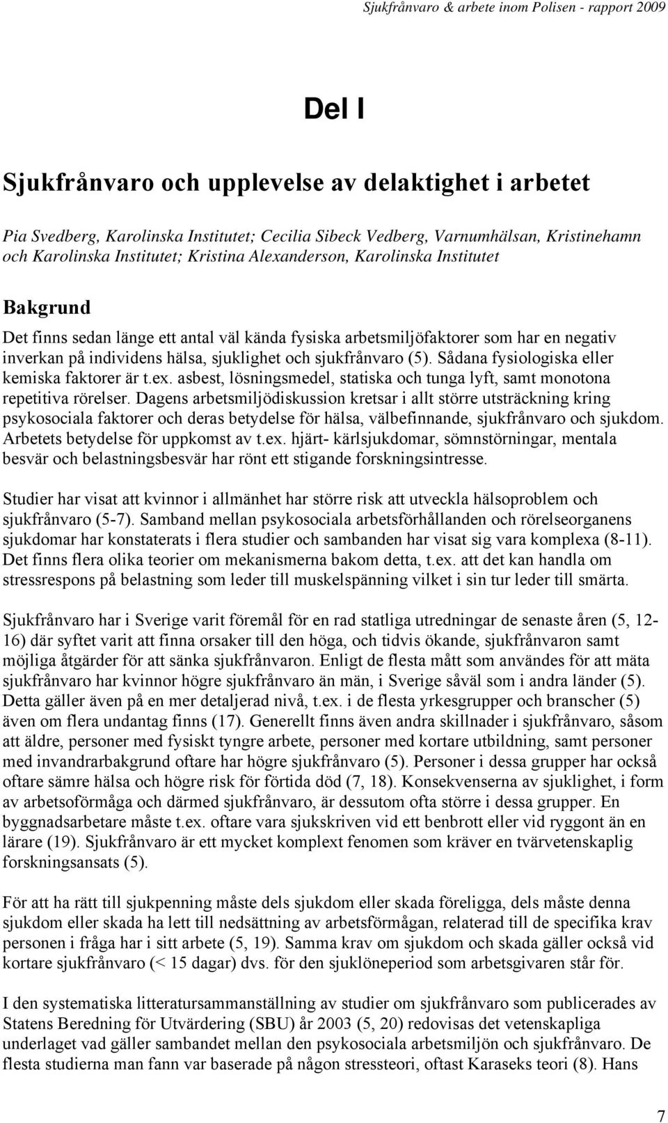 Sådana fysiologiska eller kemiska faktorer är t.ex. asbest, lösningsmedel, statiska och tunga lyft, samt monotona repetitiva rörelser.