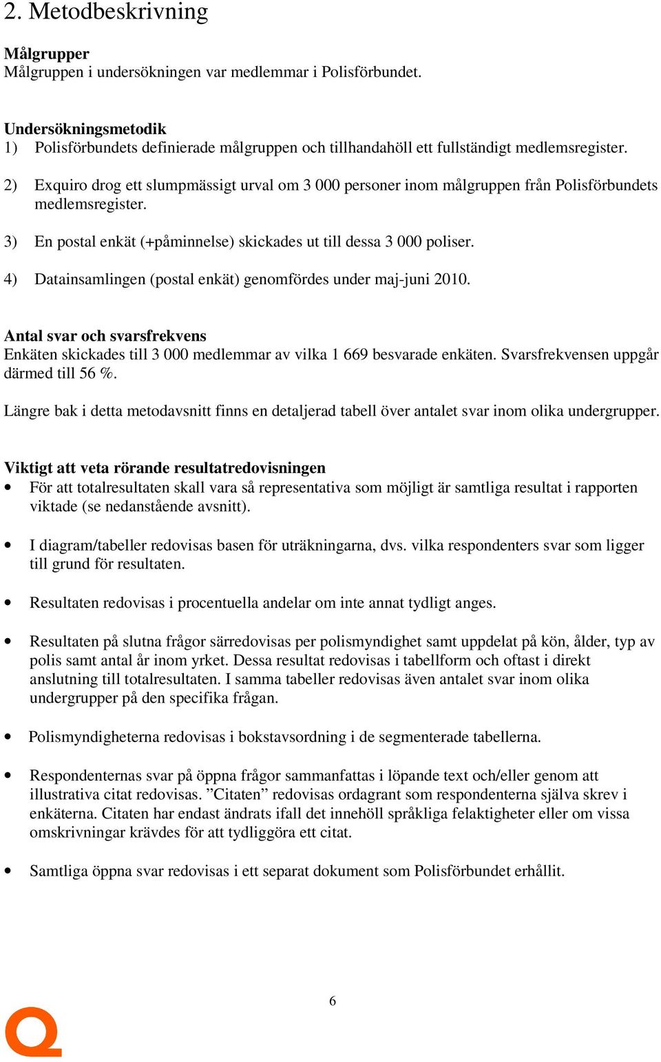 2) Exquiro drog ett slumpmässigt urval om 3 000 personer inom målgruppen från Polisförbundets medlemsregister. 3) En postal enkät (+påminnelse) skickades ut till dessa 3 000 poliser.