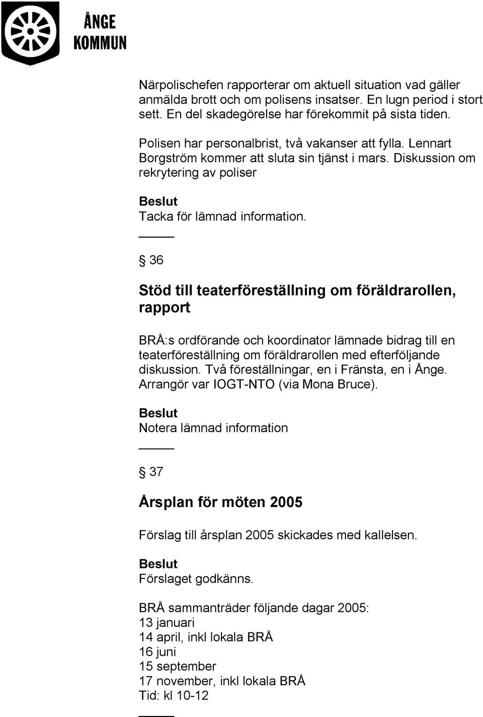 36 Stöd till teaterföreställning om föräldrarollen, rapport BRÅ:s ordförande och koordinator lämnade bidrag till en teaterföreställning om föräldrarollen med efterföljande diskussion.