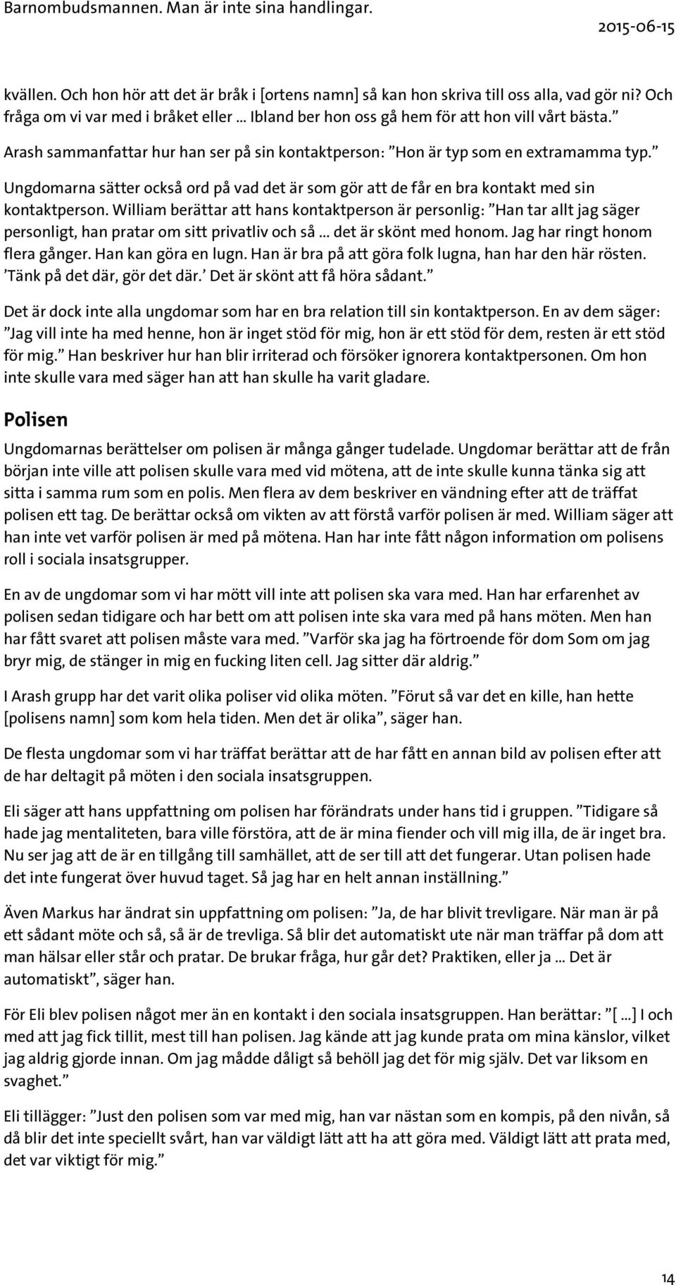 William berättar att hans kontaktperson är personlig: Han tar allt jag säger personligt, han pratar om sitt privatliv och så... det är skönt med honom. Jag har ringt honom flera gånger.