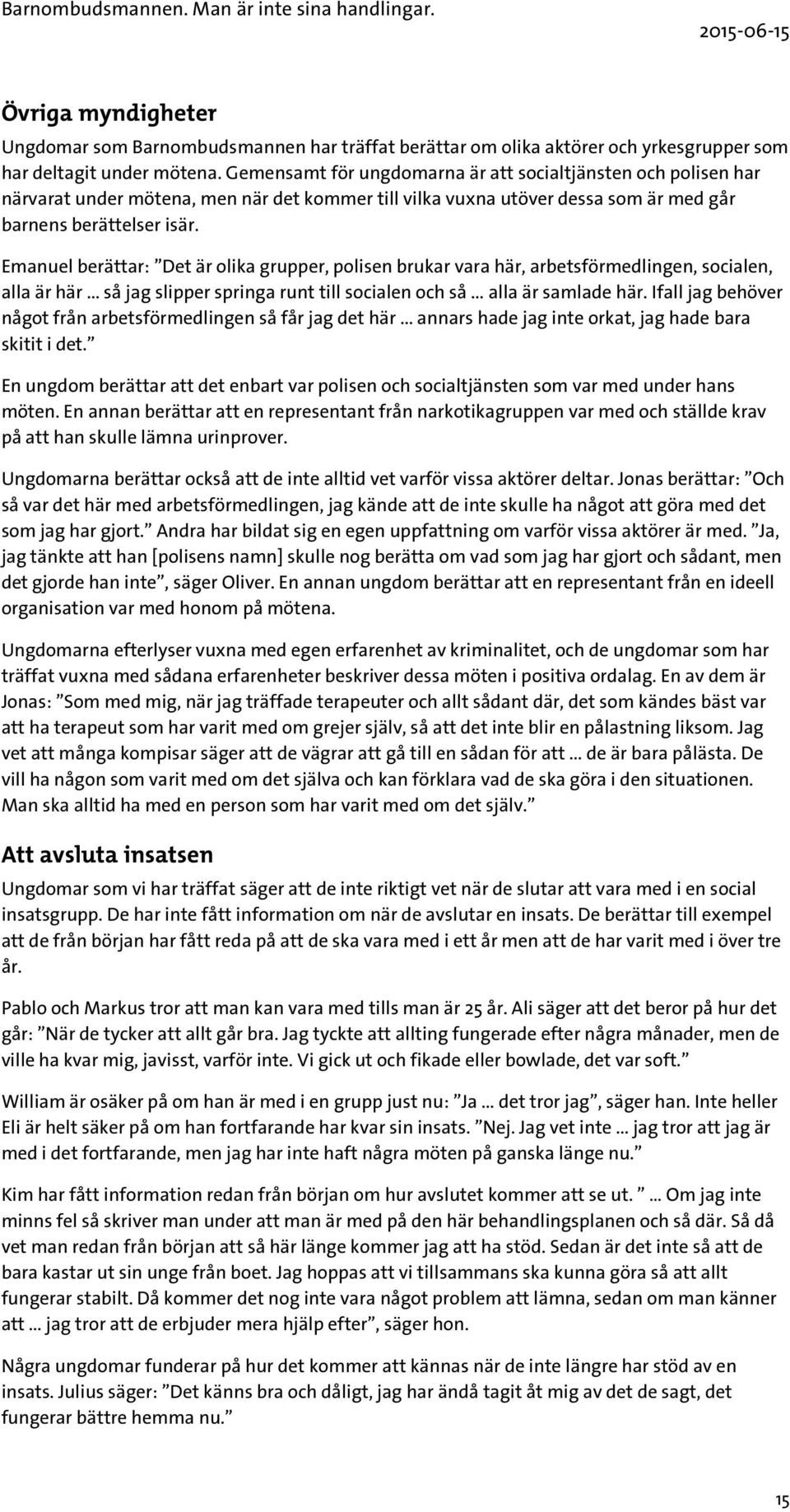 Emanuel berättar: Det är olika grupper, polisen brukar vara här, arbetsförmedlingen, socialen, alla är här... så jag slipper springa runt till socialen och så... alla är samlade här.