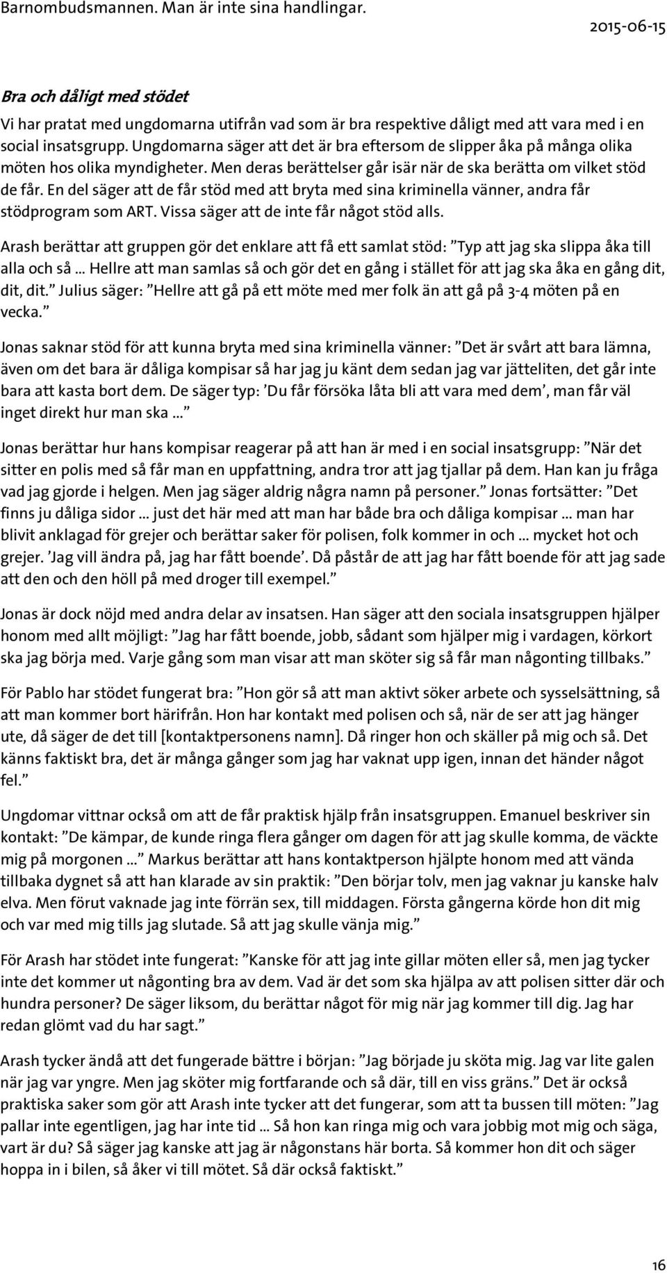 En del säger att de får stöd med att bryta med sina kriminella vänner, andra får stödprogram som ART. Vissa säger att de inte får något stöd alls.