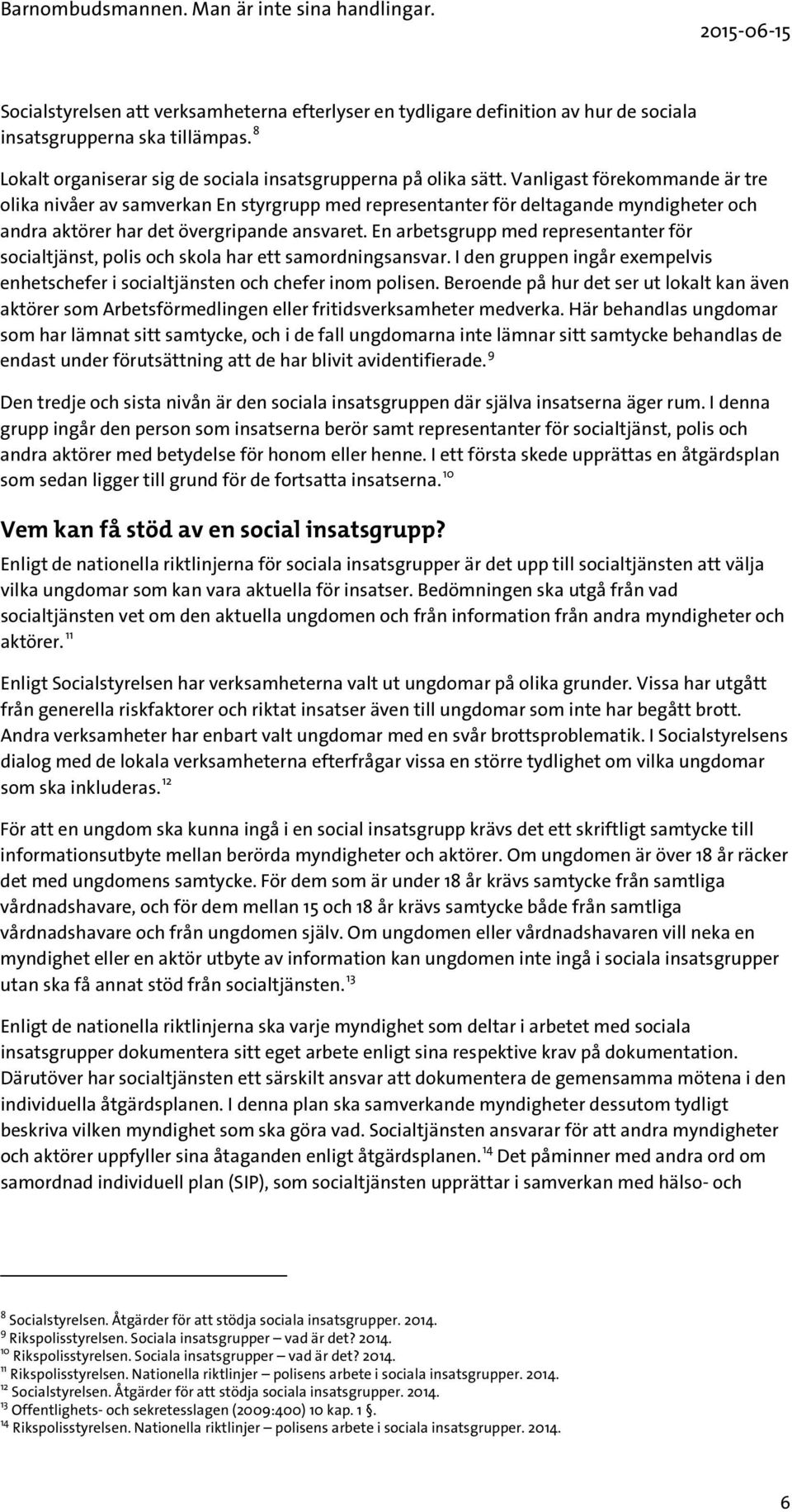 En arbetsgrupp med representanter för socialtjänst, polis och skola har ett samordningsansvar. I den gruppen ingår exempelvis enhetschefer i socialtjänsten och chefer inom polisen.