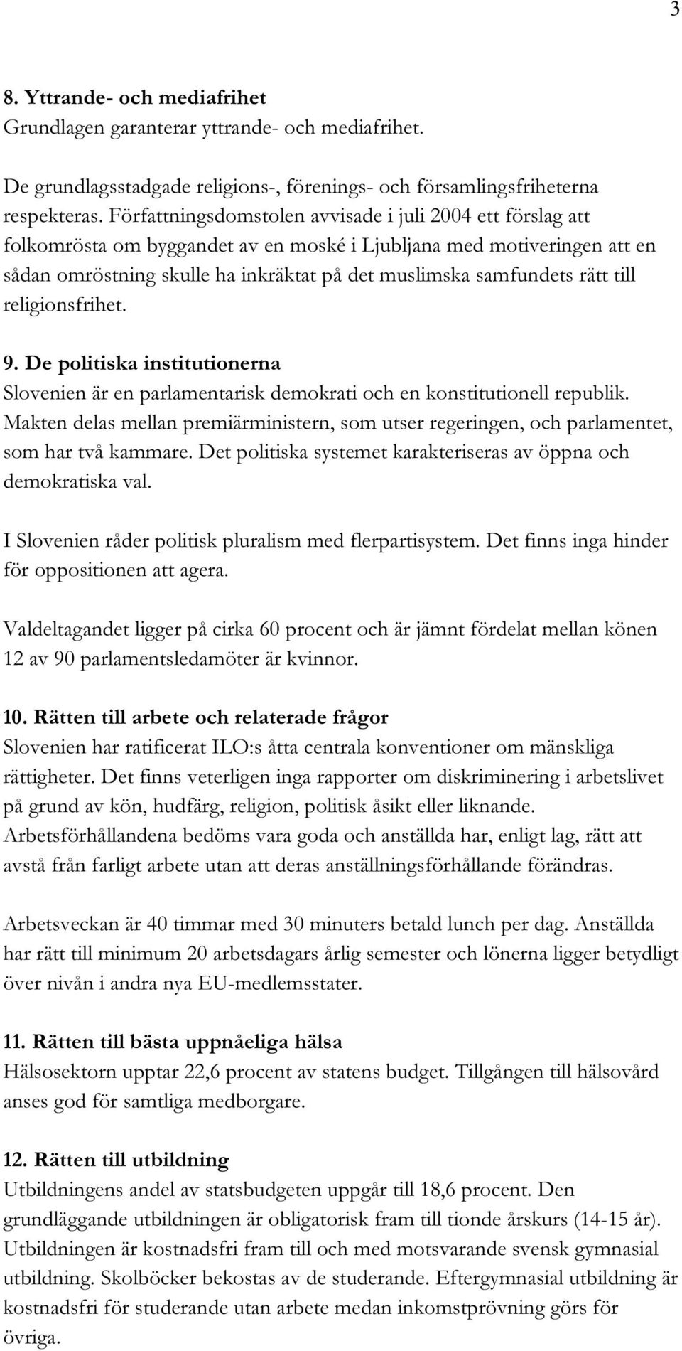 rätt till religionsfrihet. 9. De politiska institutionerna Slovenien är en parlamentarisk demokrati och en konstitutionell republik.