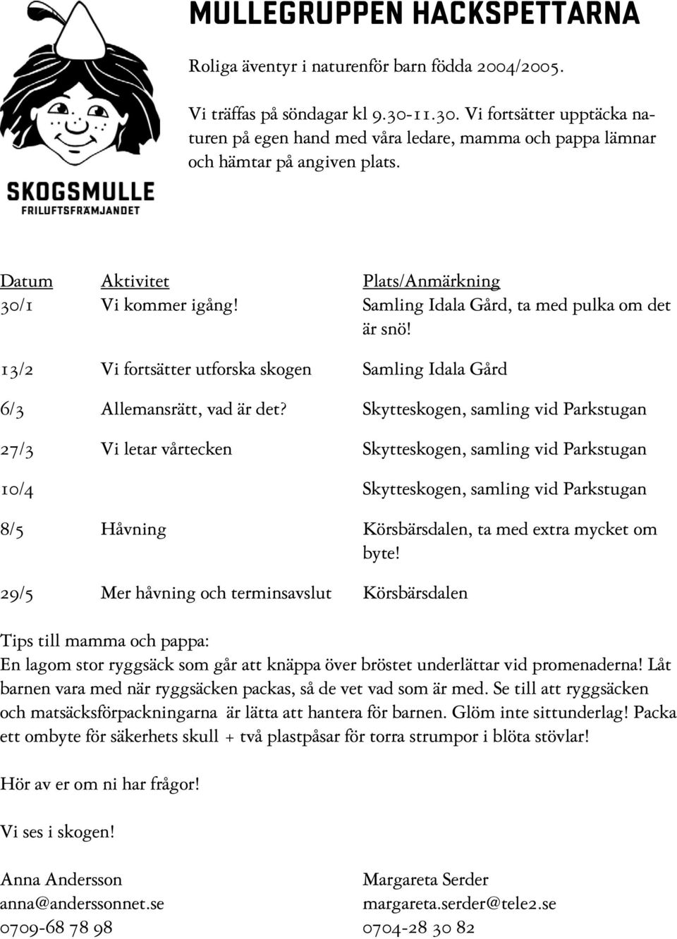 Samling Idala Gård, ta med pulka om det är snö! 13/2 Vi fortsätter utforska skogen Samling Idala Gård 6/3 Allemansrätt, vad är det?