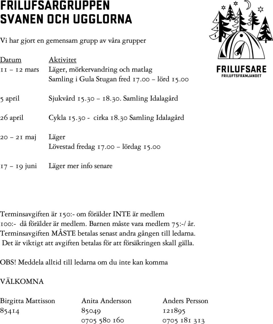 00 17 19 juni Läger mer info senare Terminsavgiften är 150:- om förälder INTE är medlem 100:- då förälder är medlem. Barnen måste vara medlem 75:-/ år.