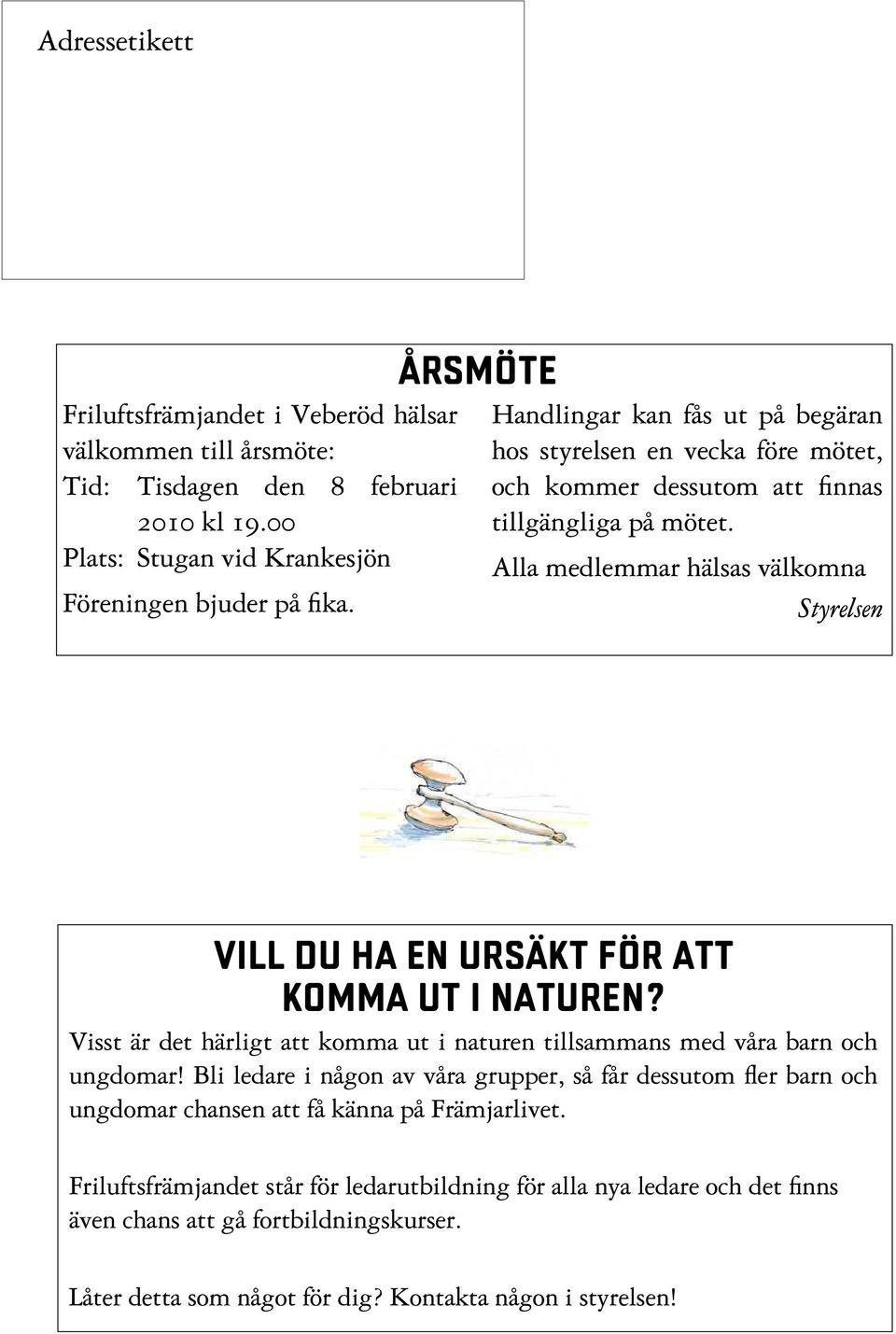 Alla medlemmar hälsas välkomna Styrelsen VIll du ha en ursäkt för att komma ut i naturen? Visst är det härligt att komma ut i naturen tillsammans med våra barn och ungdomar!