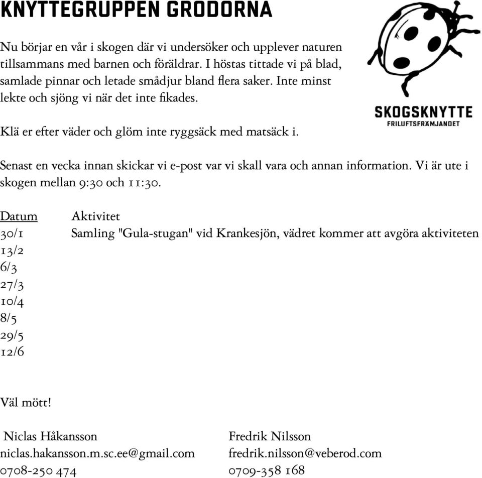 Klä er efter väder och glöm inte ryggsäck med matsäck i. Senast en vecka innan skickar vi e-post var vi skall vara och annan information.