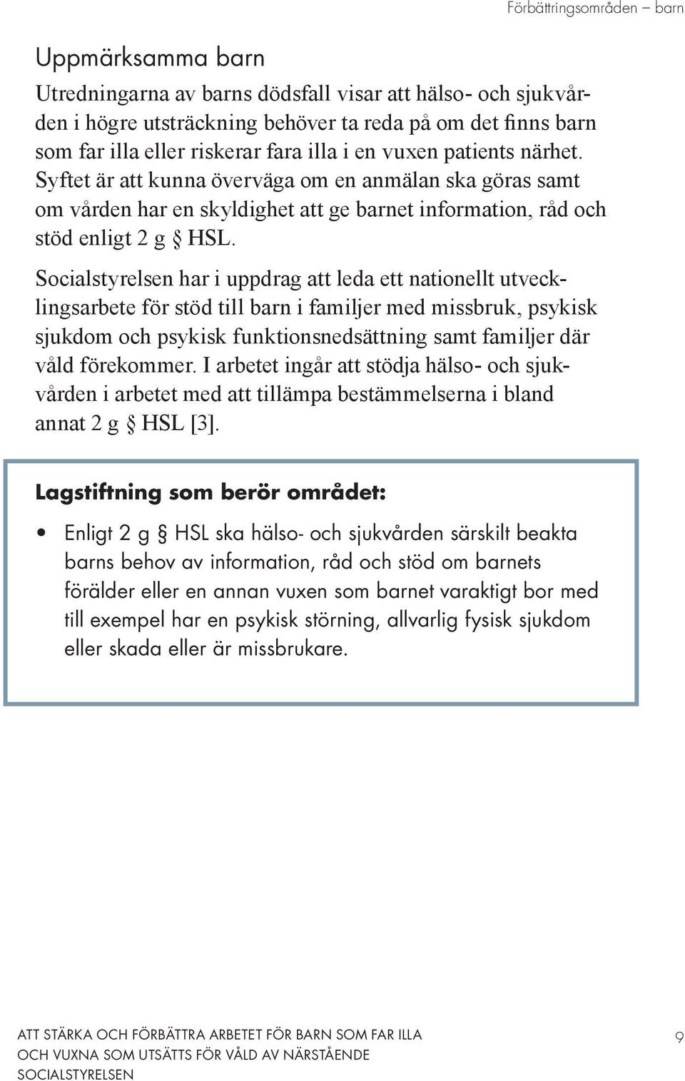 Socialstyrelsen har i uppdrag att leda ett nationellt utvecklingsarbete för stöd till barn i familjer med missbruk, psykisk sjukdom och psykisk funktionsnedsättning samt familjer där våld förekommer.