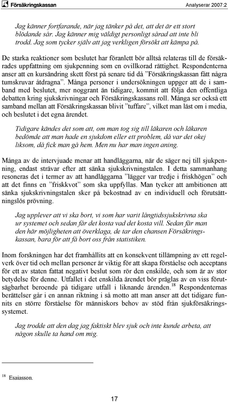 De starka reaktioner som beslutet har föranlett bör alltså relateras till de försäkrades uppfattning om sjukpenning som en ovillkorad rättighet.