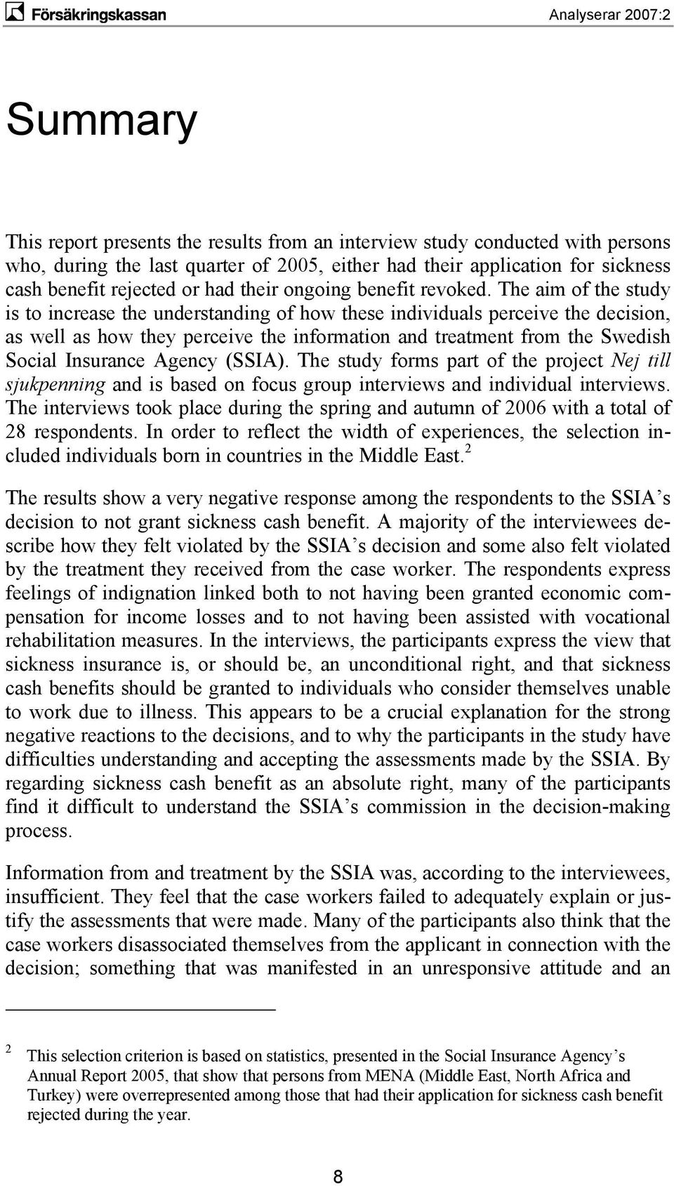 The aim of the study is to increase the understanding of how these individuals perceive the decision, as well as how they perceive the information and treatment from the Swedish Social Insurance