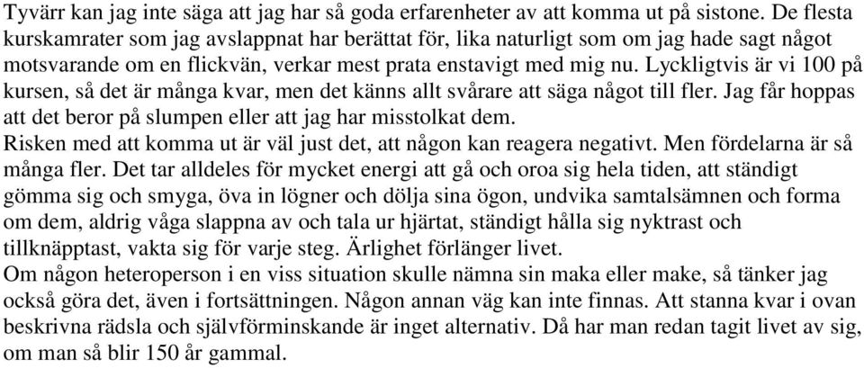 Lyckligtvis är vi 100 på kursen, så det är många kvar, men det känns allt svårare att säga något till fler. Jag får hoppas att det beror på slumpen eller att jag har misstolkat dem.