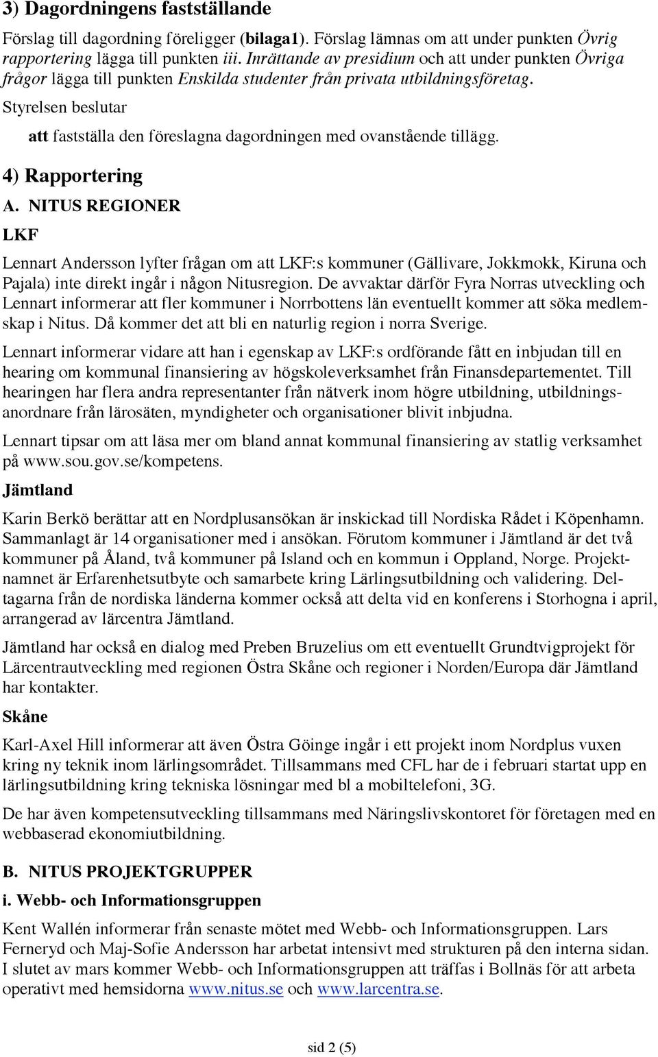 4) Rapportering A. NITUS REGIONER LKF Lennart Andersson lyfter frågan om att LKF:s kommuner (Gällivare, Jokkmokk, Kiruna och Pajala) inte direkt ingår i någon Nitusregion.