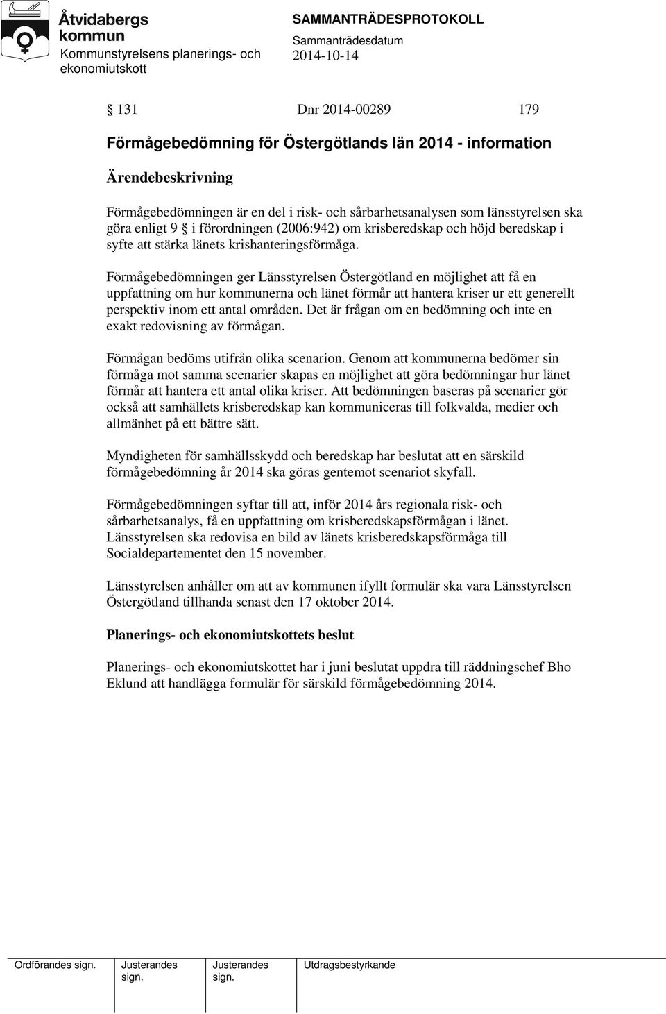 Förmågebedömningen ger Länsstyrelsen Östergötland en möjlighet att få en uppfattning om hur kommunerna och länet förmår att hantera kriser ur ett generellt perspektiv inom ett antal områden.