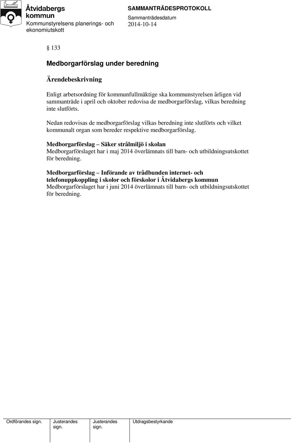 Medborgarförslag Säker strålmiljö i skolan Medborgarförslaget har i maj 2014 överlämnats till barn- och utbildningsutskottet för beredning.