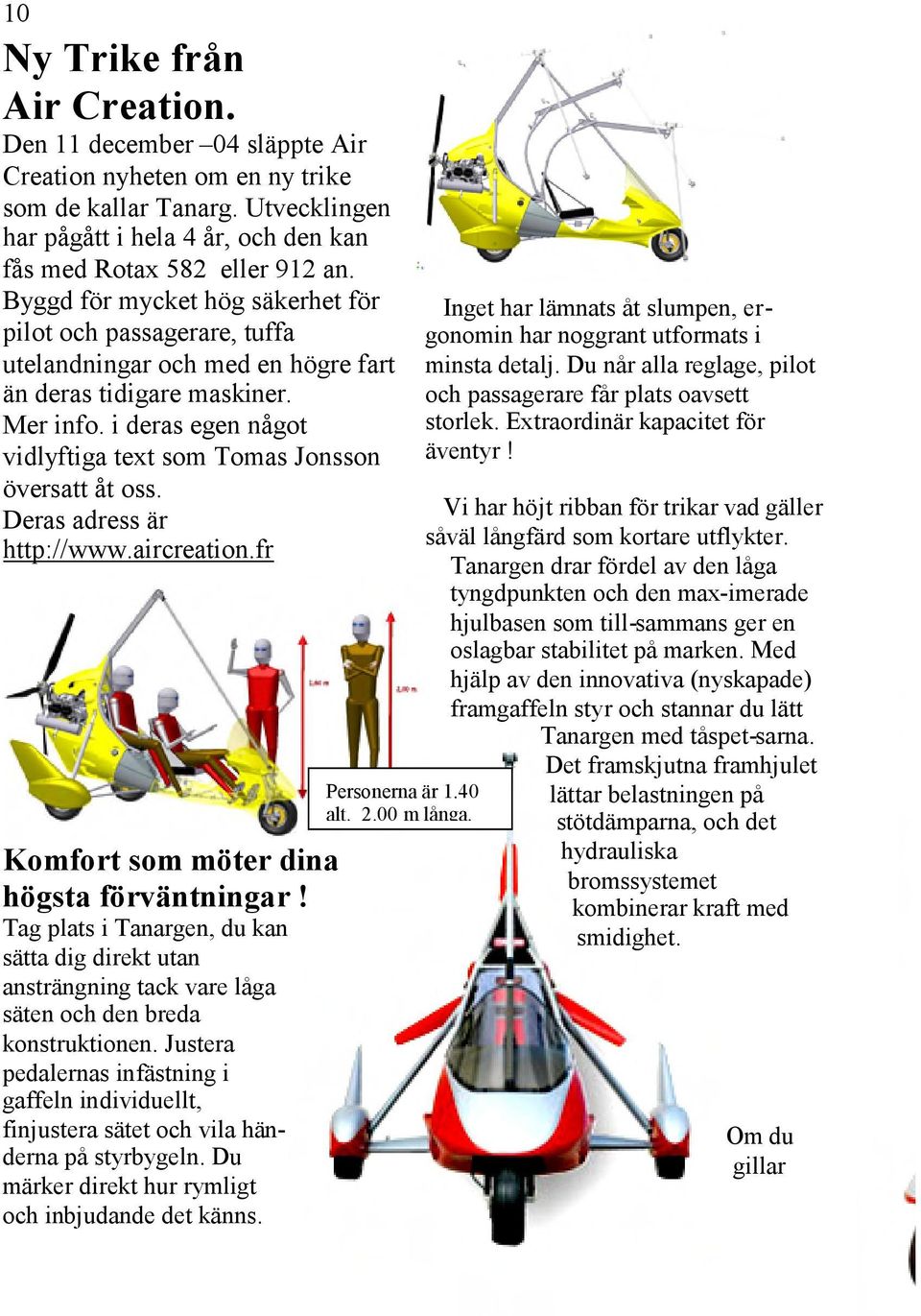 i deras egen något vidlyftiga text som Tomas Jonsson översatt åt oss. Deras adress är http://www.aircreation.fr Komfort som möter dina högsta förväntningar!