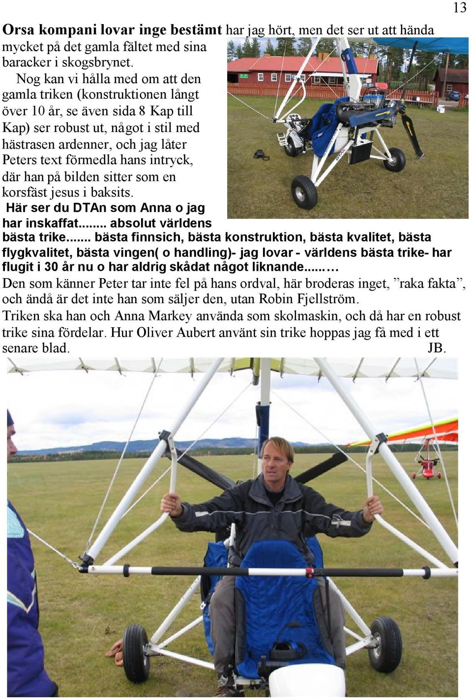 intryck, där han på bilden sitter som en korsfäst jesus i baksits. Här ser du DTAn som Anna o jag har inskaffat... absolut världens bästa trike.