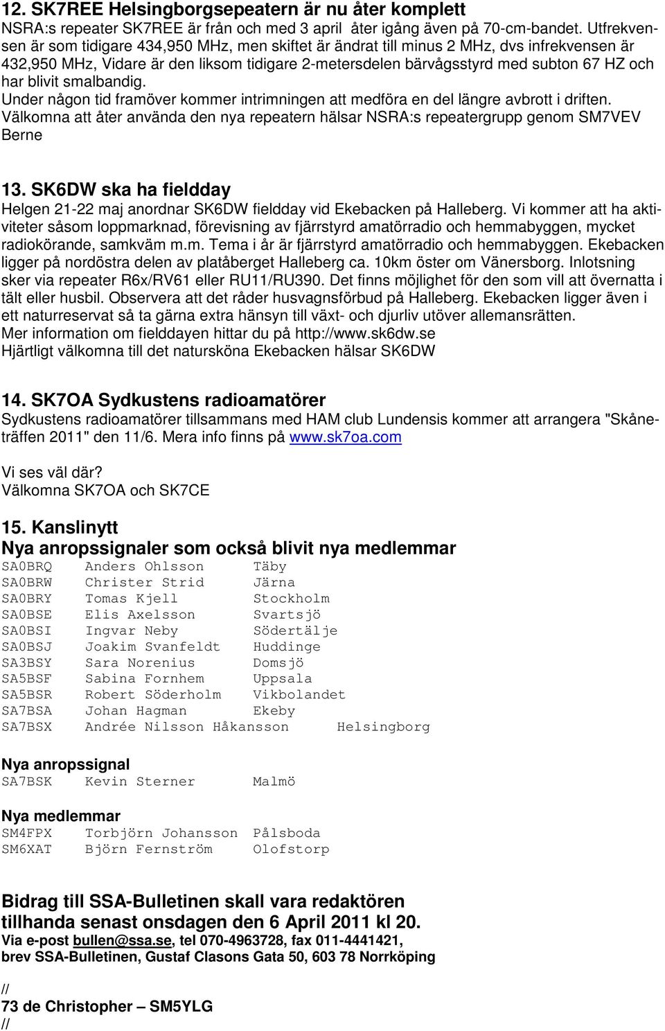 blivit smalbandig. Under någon tid framöver kommer intrimningen att medföra en del längre avbrott i driften.