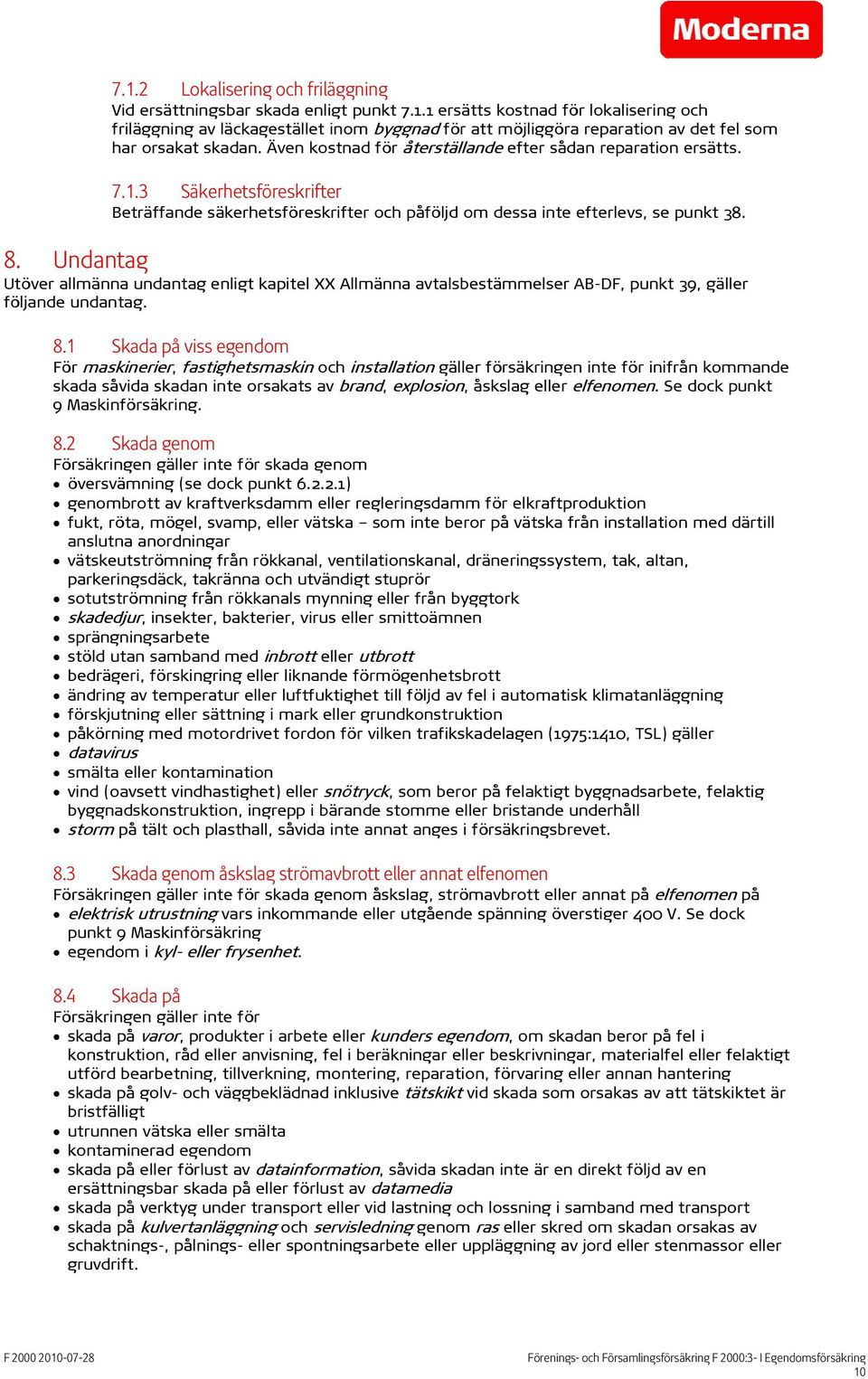 Undantag Utöver allmänna undantag enligt kapitel XX Allmänna avtalsbestämmelser AB-DF, punkt 39, gäller följande undantag. 8.