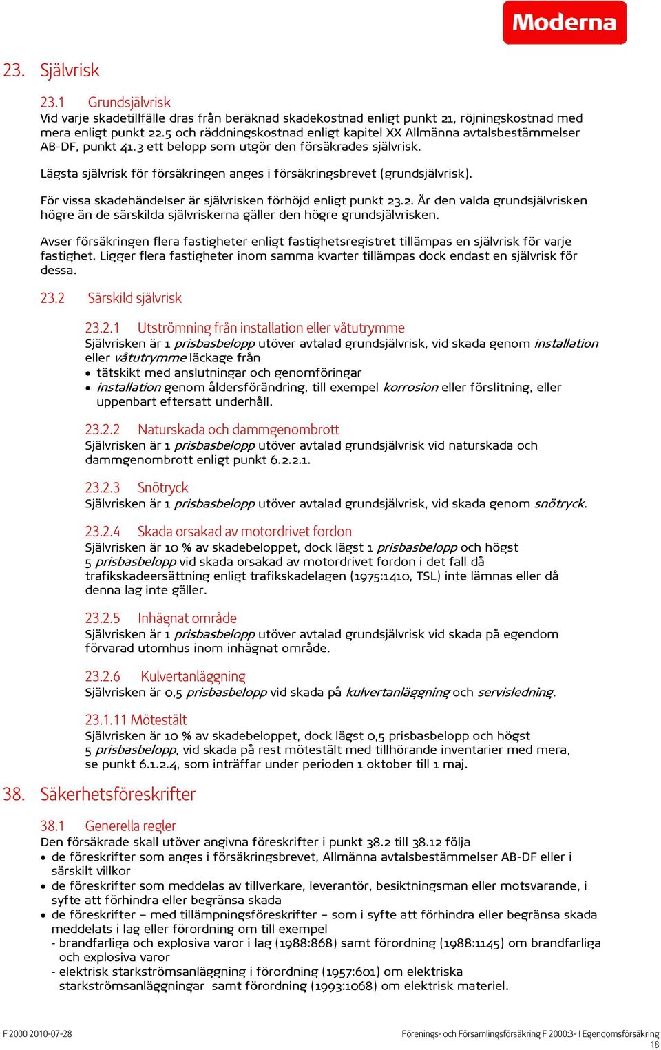 Lägsta självrisk för försäkringen anges i försäkringsbrevet (grundsjälvrisk). För vissa skadehändelser är självrisken förhöjd enligt punkt 23