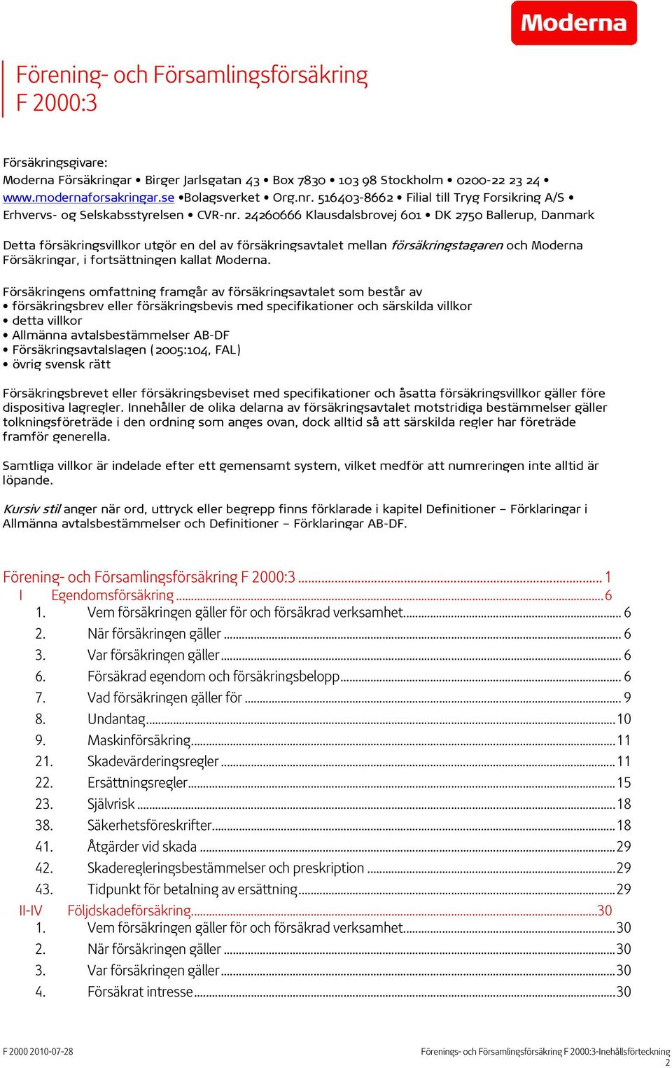 24260666 Klausdalsbrovej 601 DK 2750 Ballerup, Danmark Detta försäkringsvillkor utgör en del av försäkringsavtalet mellan försäkringstagaren och Moderna Försäkringar, i fortsättningen kallat Moderna.