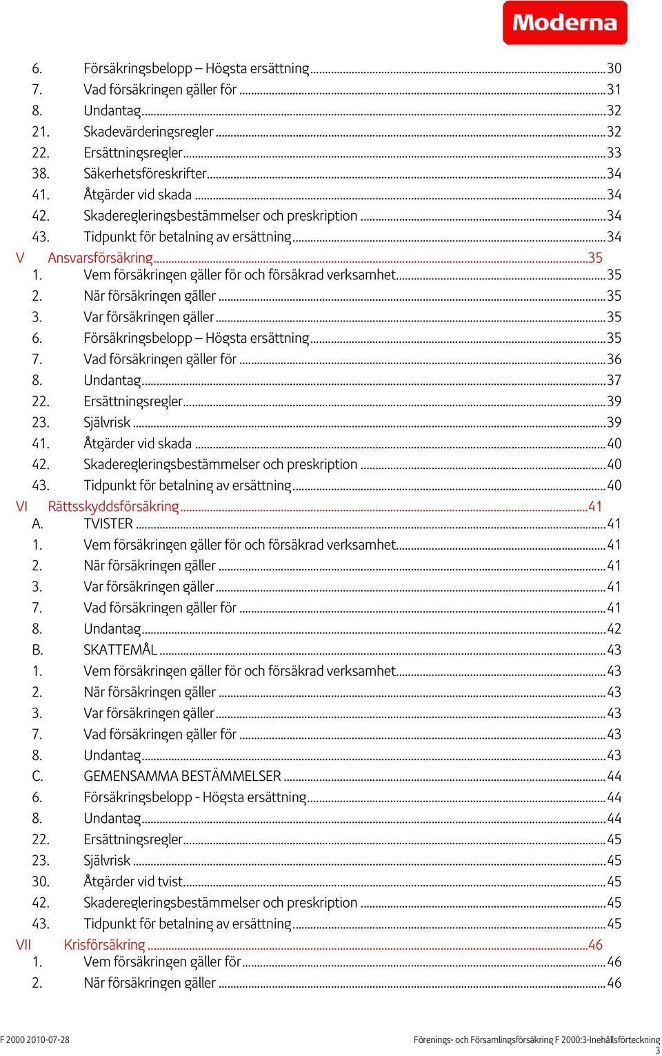 Vem försäkringen gäller för och försäkrad verksamhet...35 2. När försäkringen gäller...35 3. Var försäkringen gäller...35 6. Försäkringsbelopp Högsta ersättning...35 7. Vad försäkringen gäller för.