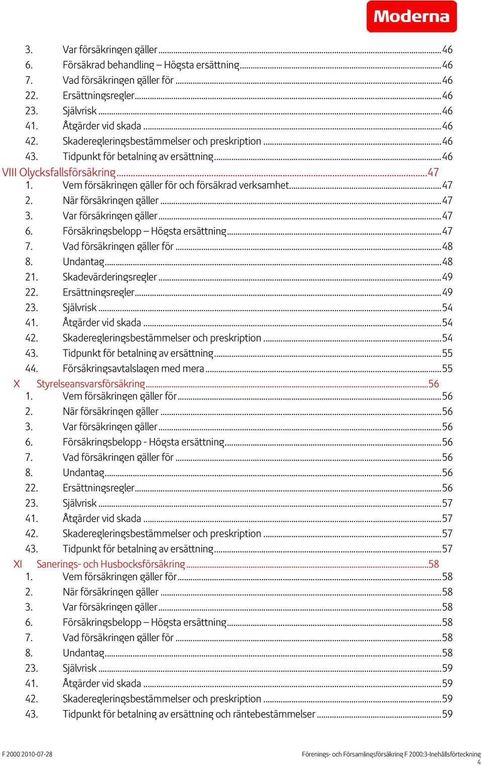 När försäkringen gäller...47 3. Var försäkringen gäller...47 6. Försäkringsbelopp Högsta ersättning...47 7. Vad försäkringen gäller för...48 8. Undantag...48 21. Skadevärderingsregler...49 22.