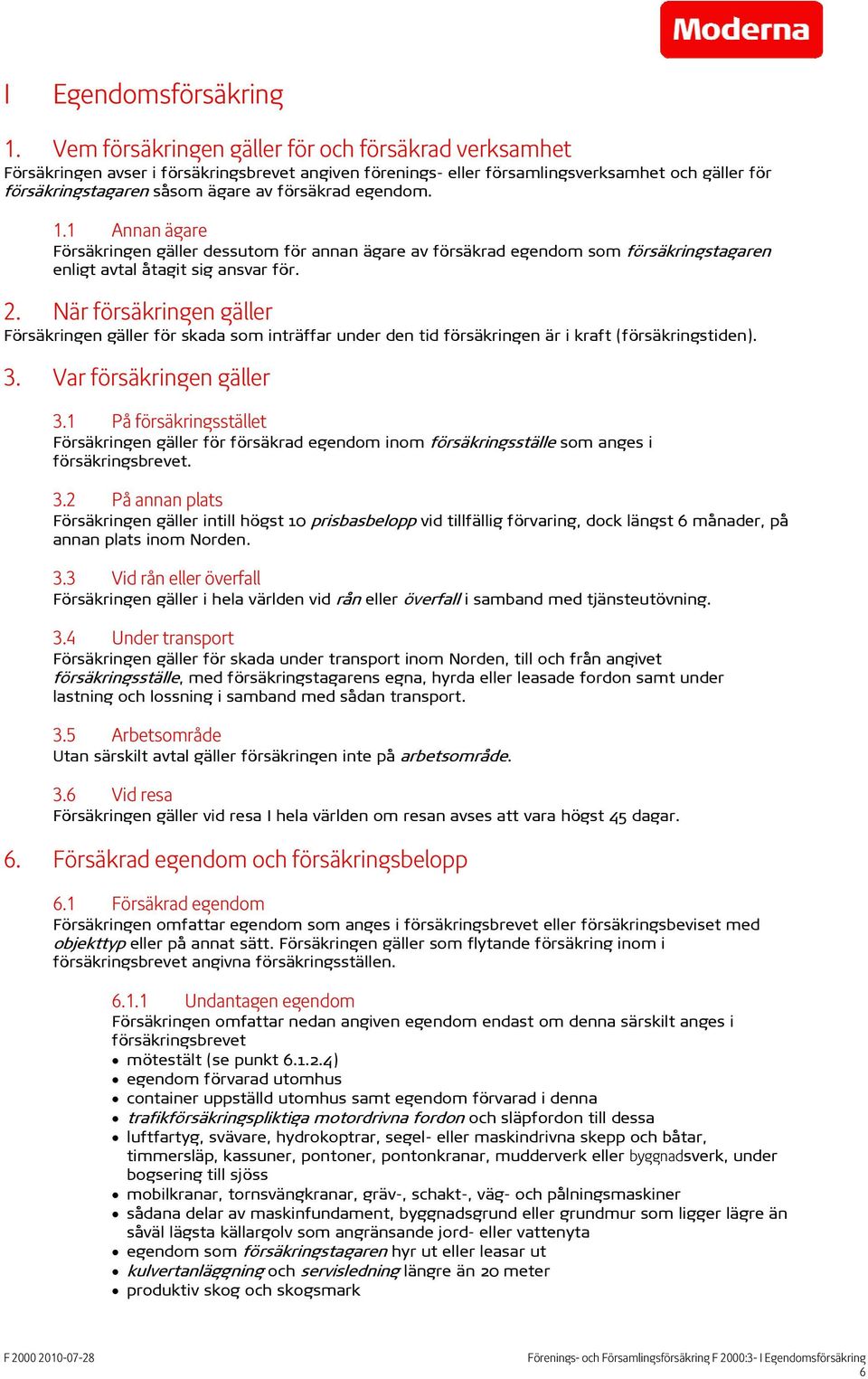 egendom. 1.1 Annan ägare Försäkringen gäller dessutom för annan ägare av försäkrad egendom som försäkringstagaren enligt avtal åtagit sig ansvar för. 2.