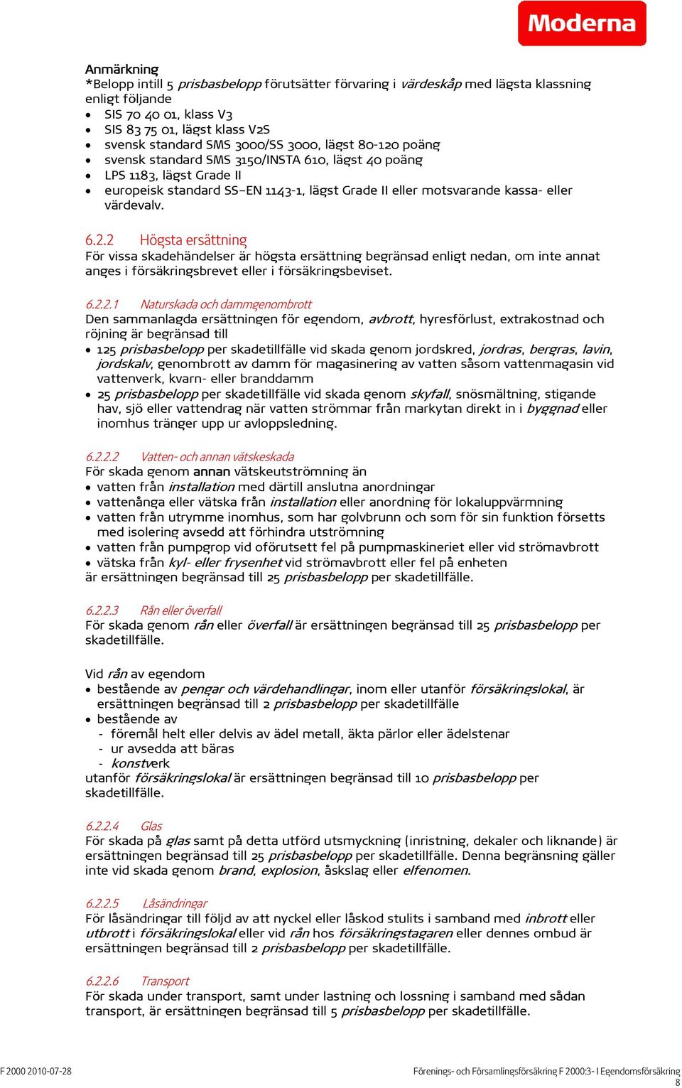 6.2.2.1 Naturskada och dammgenombrott Den sammanlagda ersättningen för egendom, avbrott, hyresförlust, extrakostnad och röjning är begränsad till 125 prisbasbelopp per skadetillfälle vid skada genom