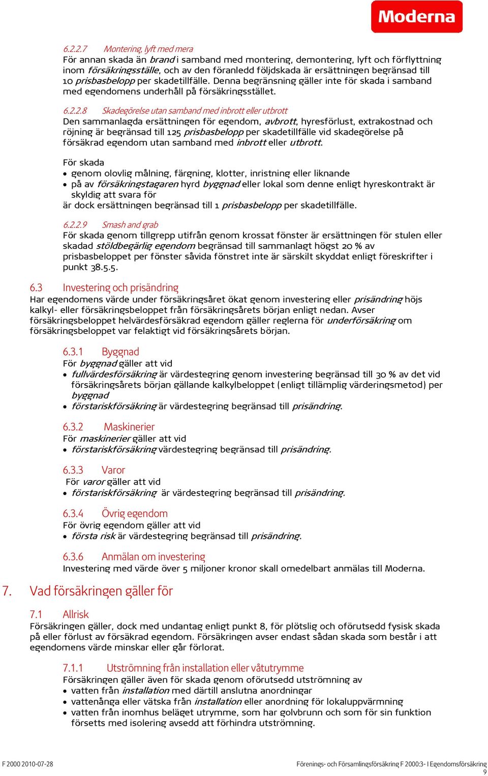 2.8 Skadegörelse utan samband med inbrott eller utbrott Den sammanlagda ersättningen för egendom, avbrott, hyresförlust, extrakostnad och röjning är begränsad till 125 prisbasbelopp per