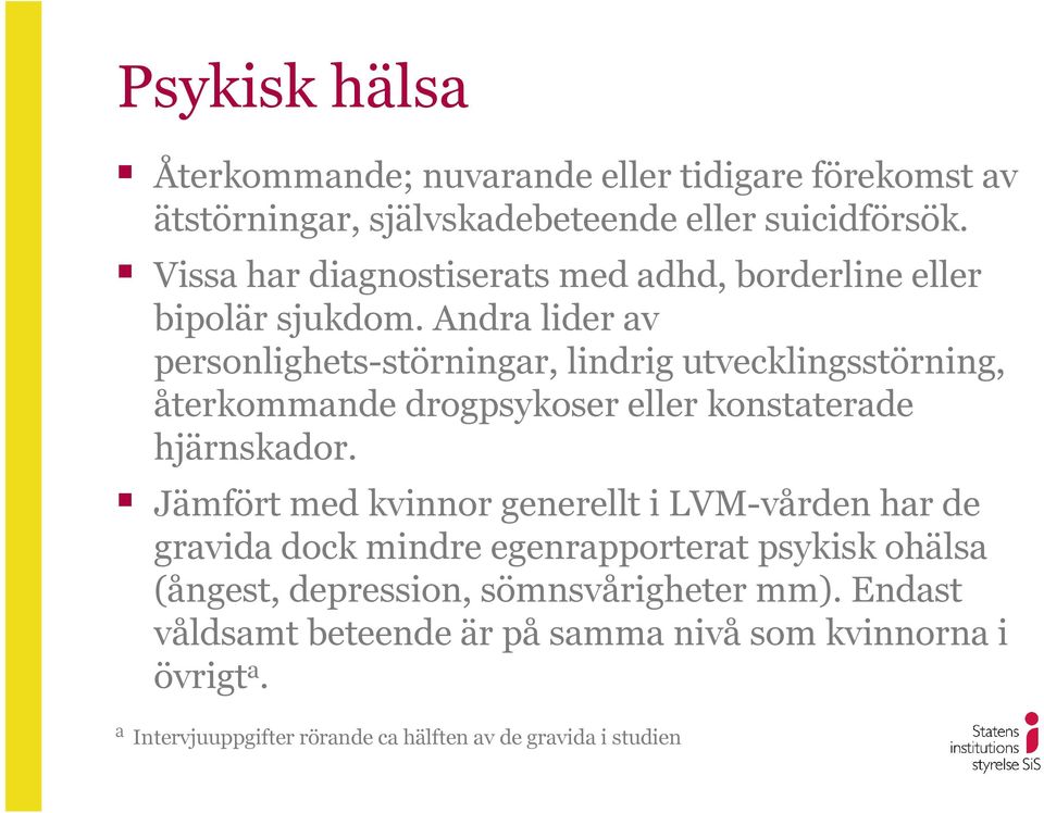 Andra lider av personlighets-störningar, lindrig utvecklingsstörning, återkommande drogpsykoser eller konstaterade hjärnskador.