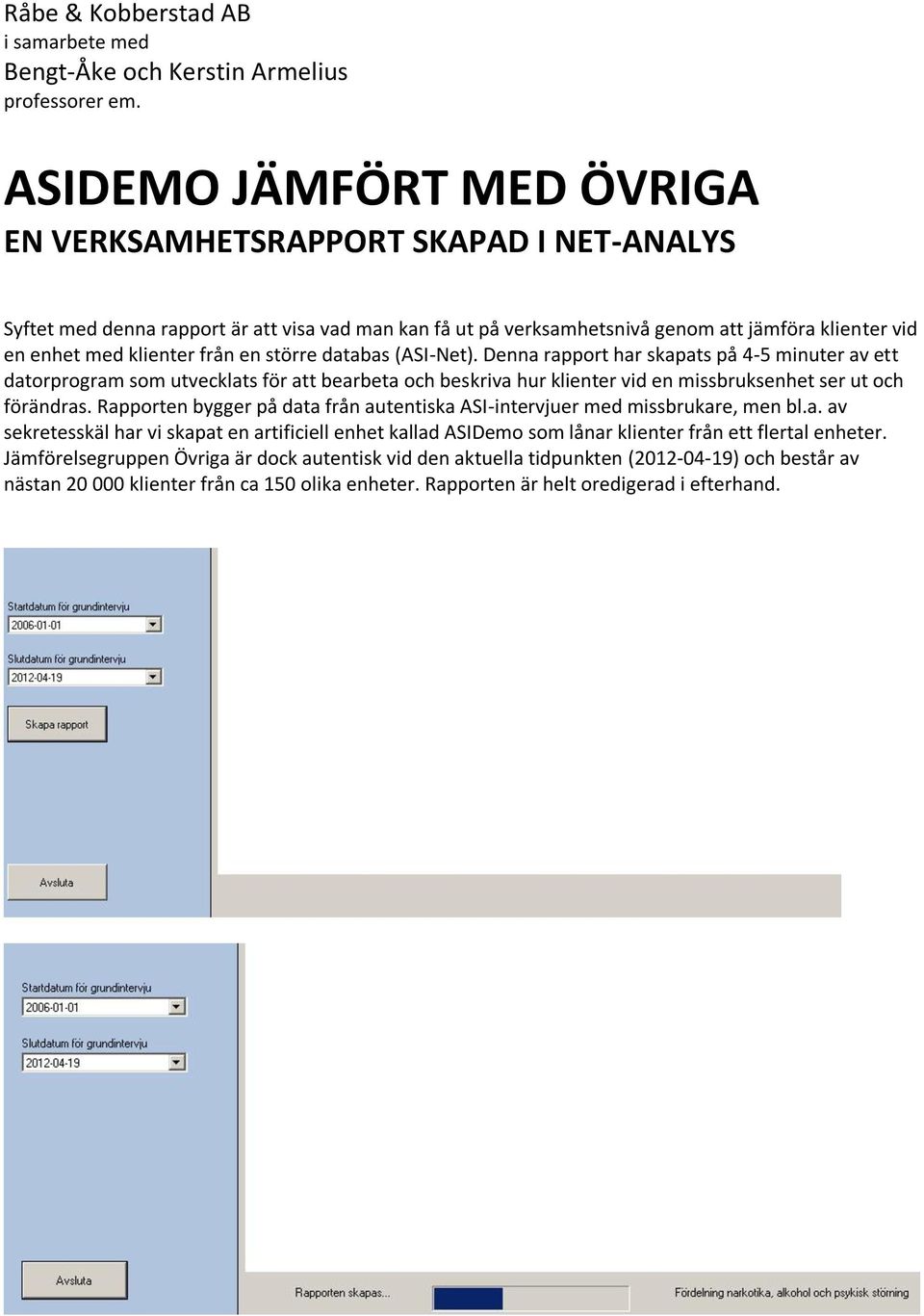 från en större databas (ASI-Net). Denna rapport har skapats på 4-5 minuter av ett datorprogram som utvecklats för att bearbeta och beskriva hur klienter vid en missbruksenhet ser ut och förändras.