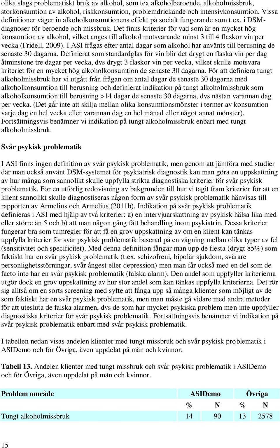 Det finns kriterier för vad som är en mycket hög konsumtion av alkohol, vilket anges till alkohol motsvarande minst 3 till 4 flaskor vin per vecka (Fridell, 2009).