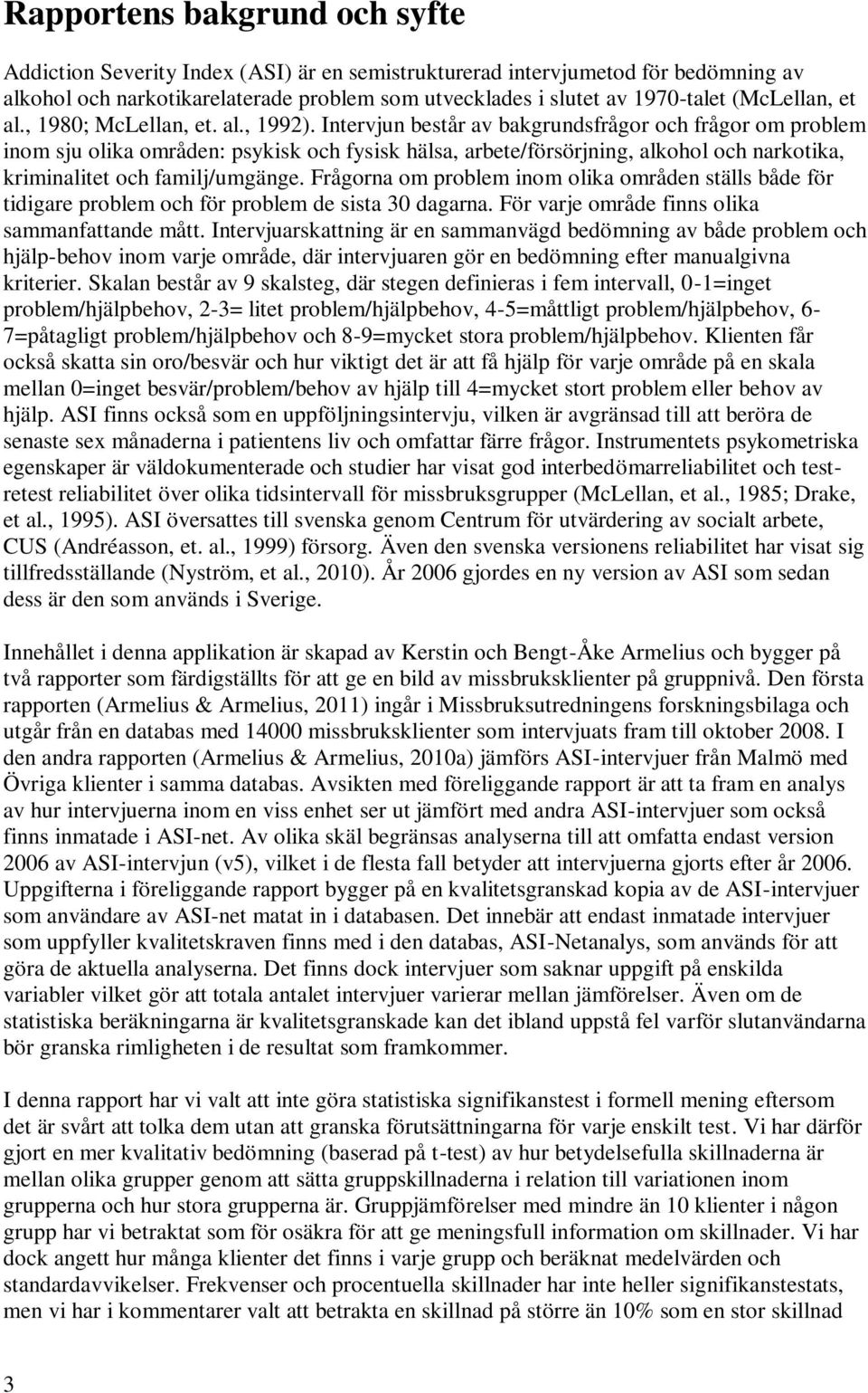 Intervjun består av bakgrundsfrågor och frågor om problem inom sju olika områden: psykisk och fysisk hälsa, arbete/försörjning, alkohol och narkotika, kriminalitet och familj/umgänge.