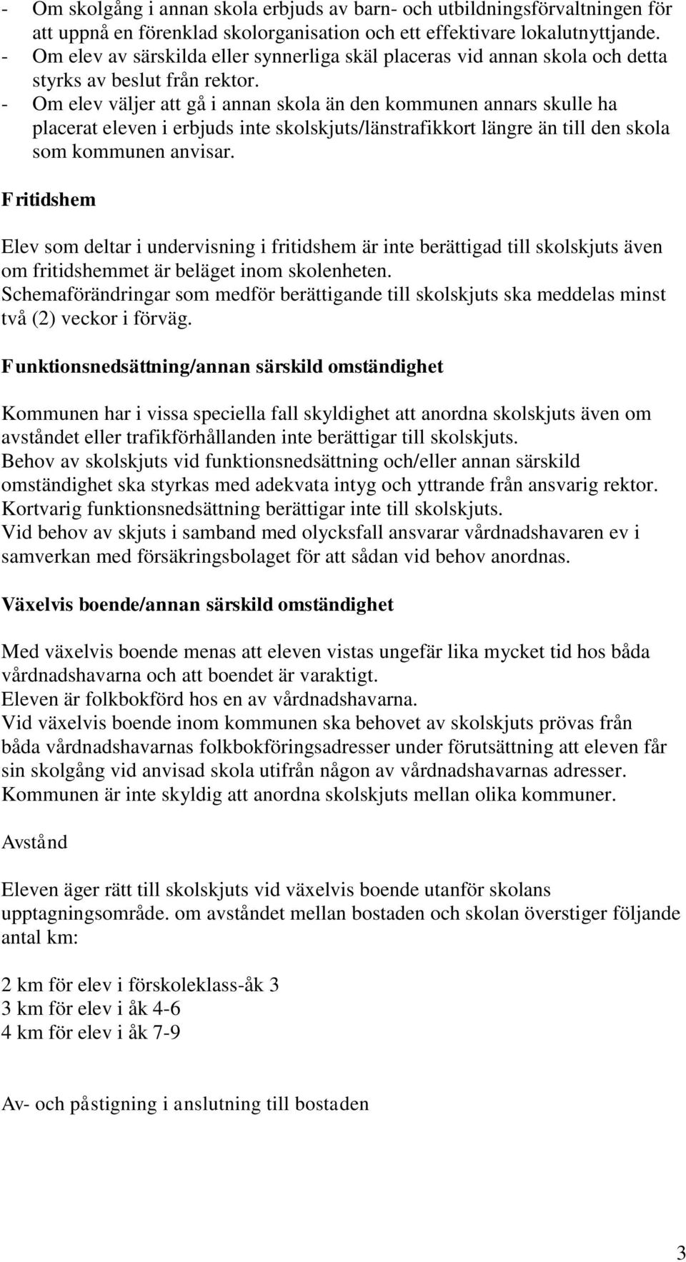 - Om elev väljer att gå i annan skola än den kommunen annars skulle ha placerat eleven i erbjuds inte skolskjuts/länstrafikkort längre än till den skola som kommunen anvisar.