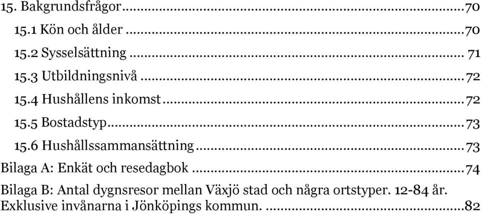 6 Hushållssammansättning... 73 Bilaga A: Enkät och resedagbok.