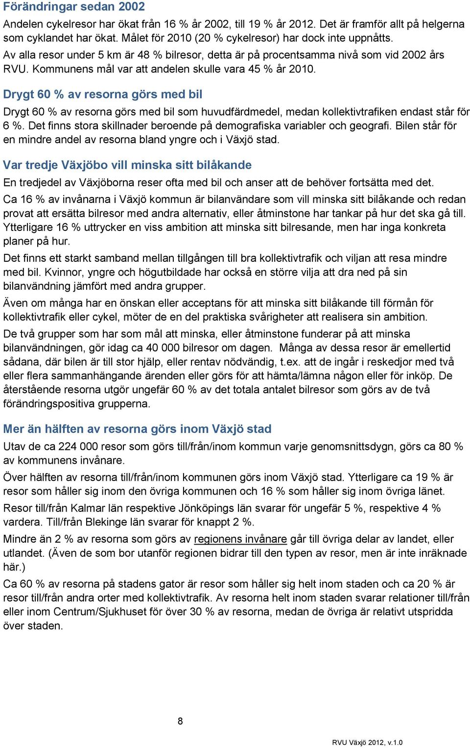 Kommunens mål var att andelen skulle vara 45 % år 2010. Drygt 60 % av resorna görs med bil Drygt 60 % av resorna görs med bil som huvudfärdmedel, medan kollektivtrafiken endast står för 6 %.