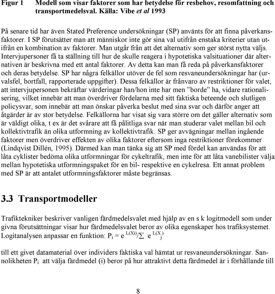 I SP förutsätter man att människor inte gör sina val utifrån enstaka kriterier utan utifrån en kombination av faktorer. Man utgår från att det alternativ som ger störst nytta väljs.