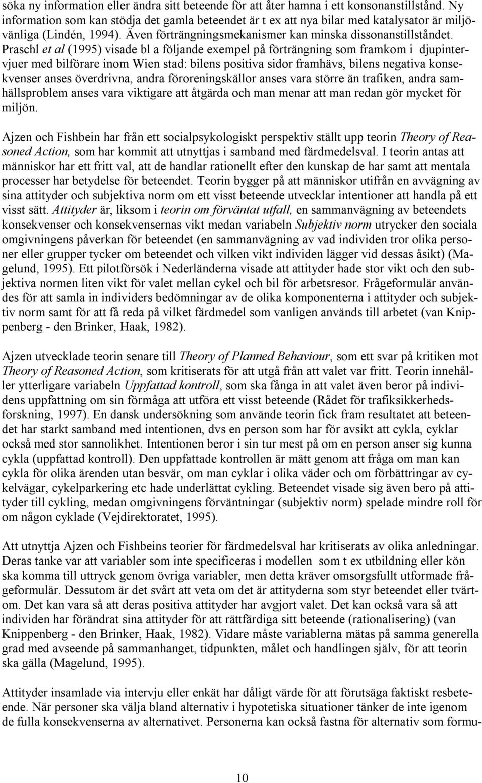 Praschl et al (1995) visade bl a följande exempel på förträngning som framkom i djupintervjuer med bilförare inom Wien stad: bilens positiva sidor framhävs, bilens negativa konsekvenser anses